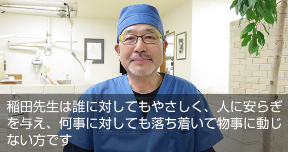 稲田先生は誰に対してもやさしく、人に安らぎを与え、
何事に対しても落ち着いて物事に動じない方です